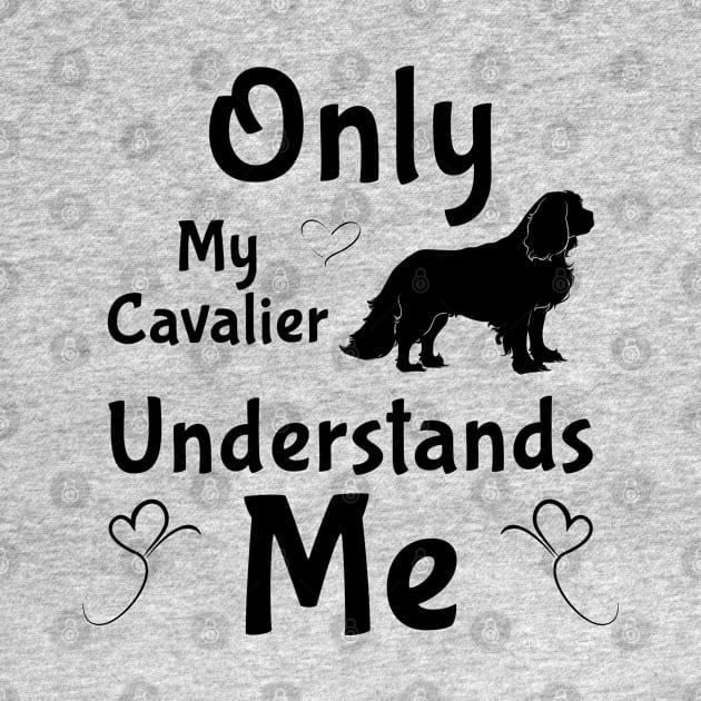 Only My Cavalier Understands Me Gifts and Shirts by Cavalier Gifts